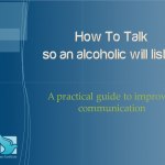 Video Presentation:  How to Talk so an Alcoholic Will Listen